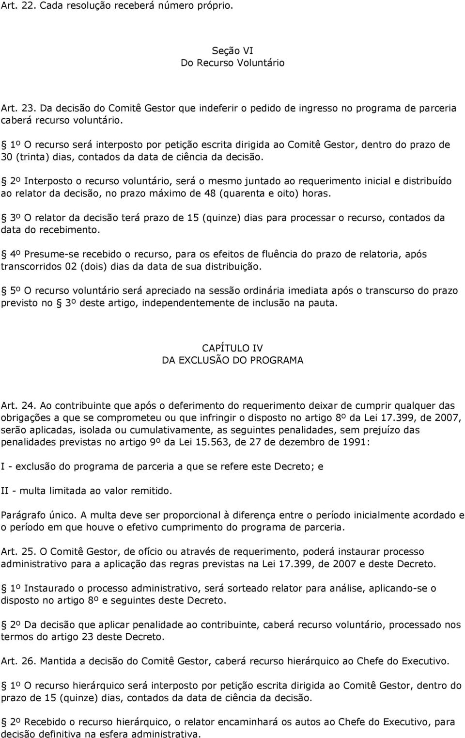 1º O recurso será interposto por petição escrita dirigida ao Comitê Gestor, dentro do prazo de 30 (trinta) dias, contados da data de ciência da decisão.