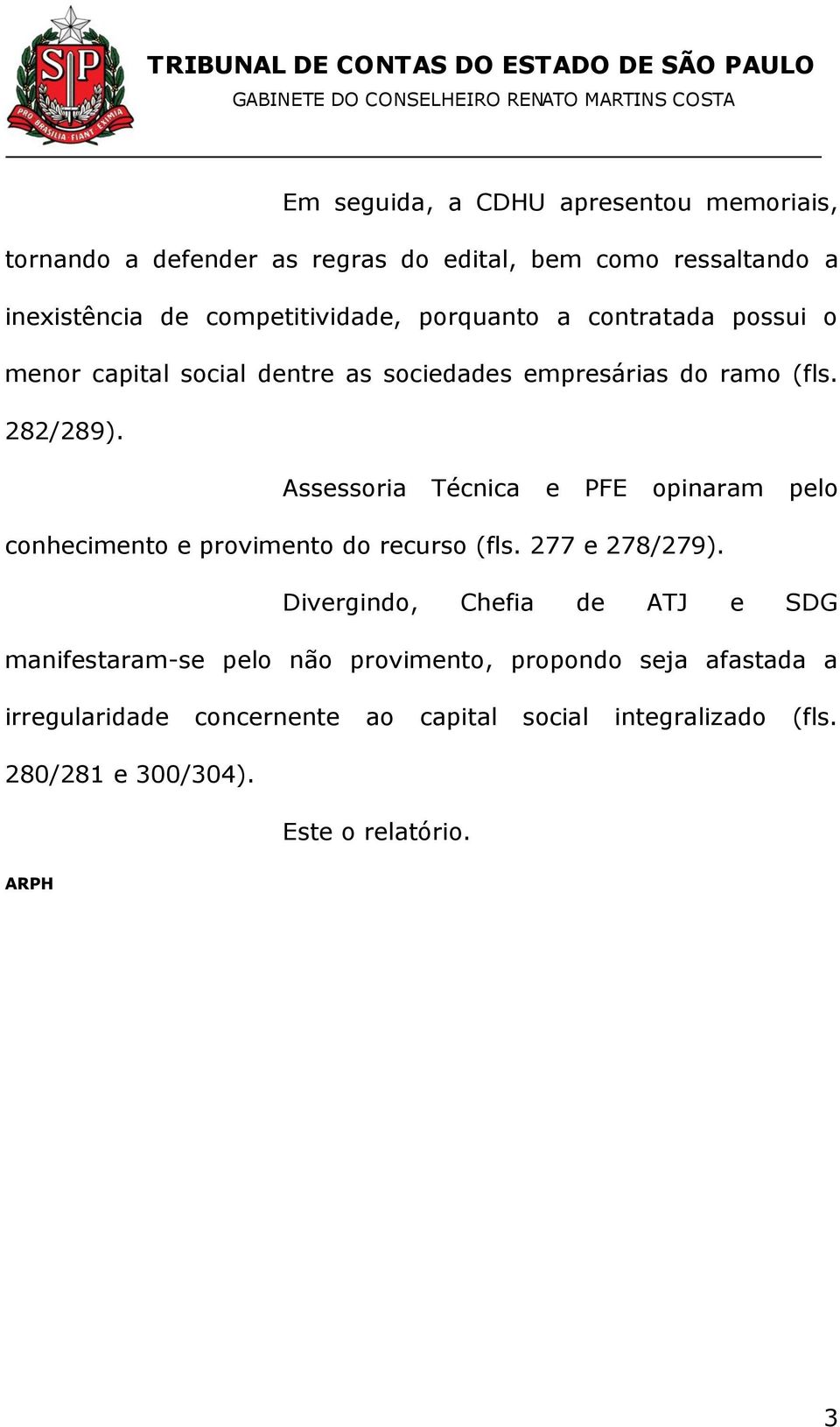 Assessoria Técnica e PFE opinaram pelo conhecimento e provimento do recurso (fls. 277 e 278/279).