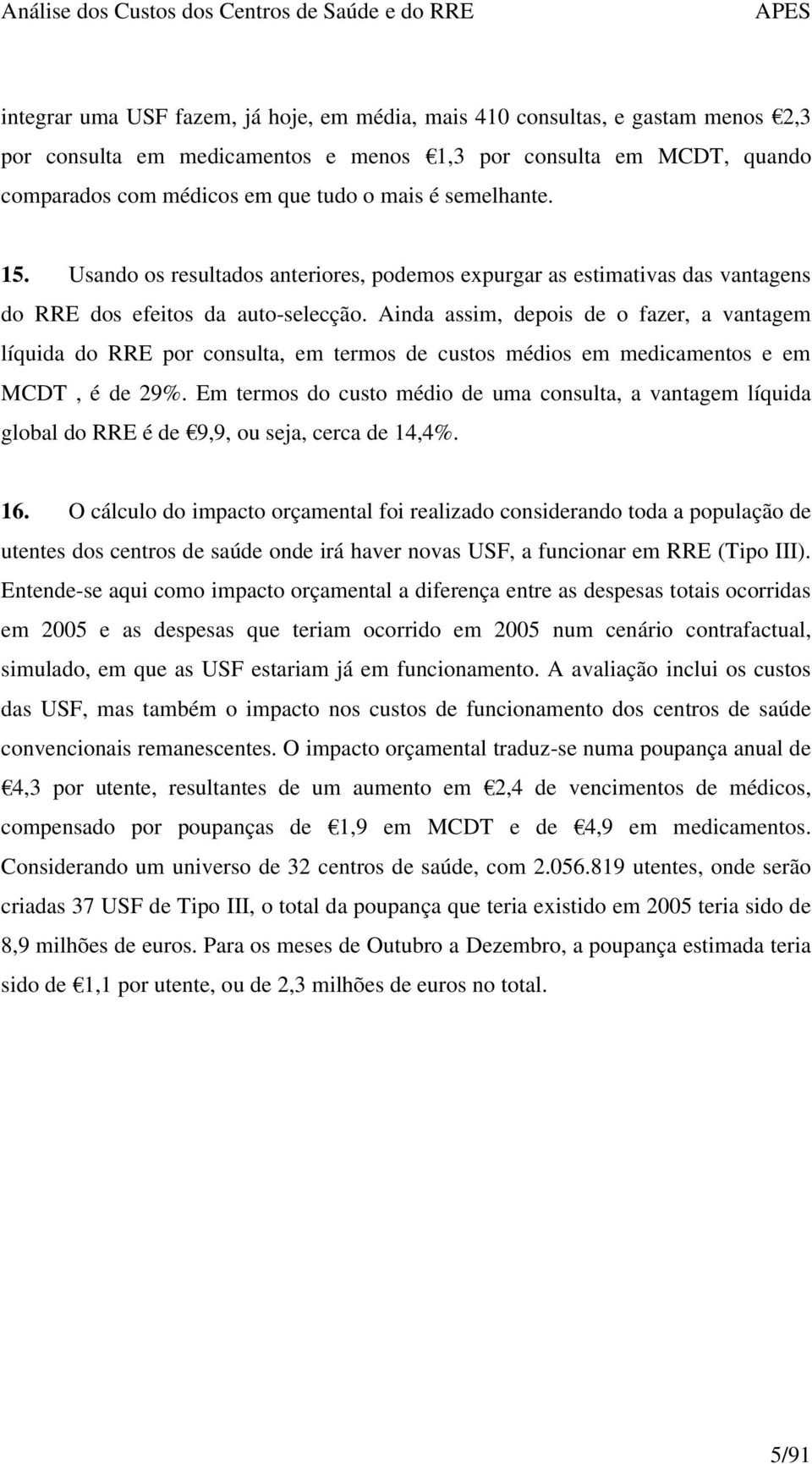 Ainda assim, depois de o fazer, a vantagem líquida do RRE por consulta, em termos de custos médios em medicamentos e em MCDT, é de 29%.