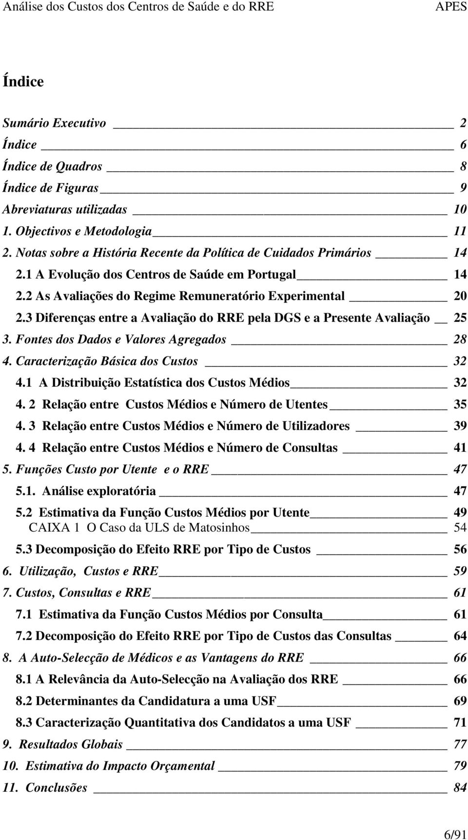 3 Diferenças entre a Avaliação do RRE pela DGS e a Presente Avaliação 25 3. Fontes dos Dados e Valores Agregados 28 4. Caracterização Básica dos Custos 32 4.