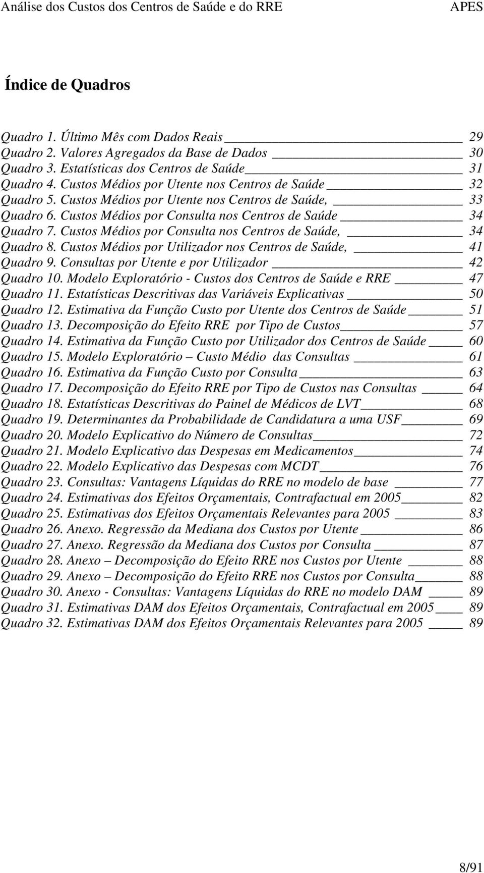 Custos Médios por Consulta nos Centros de Saúde, 34 Quadro 8. Custos Médios por Utilizador nos Centros de Saúde, 41 Quadro 9. Consultas por Utente e por Utilizador 42 Quadro 10.