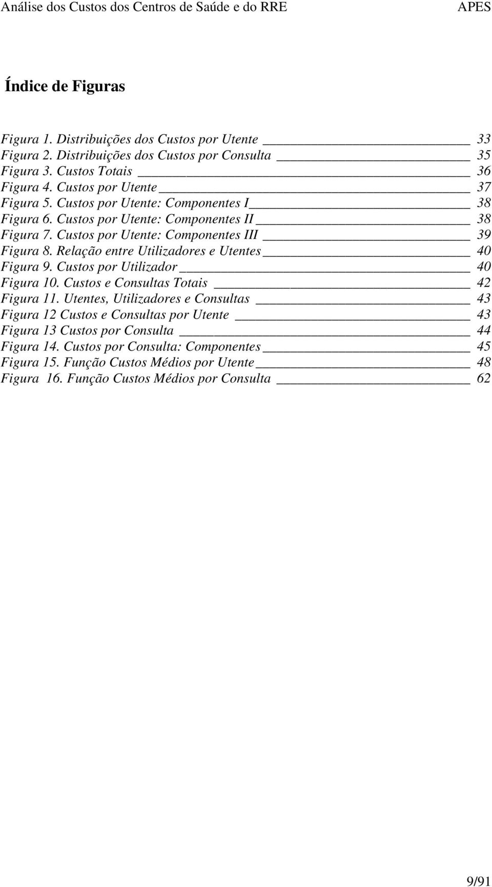 Relação entre Utilizadores e Utentes 40 Figura 9. Custos por Utilizador 40 Figura 10. Custos e Consultas Totais 42 Figura 11.