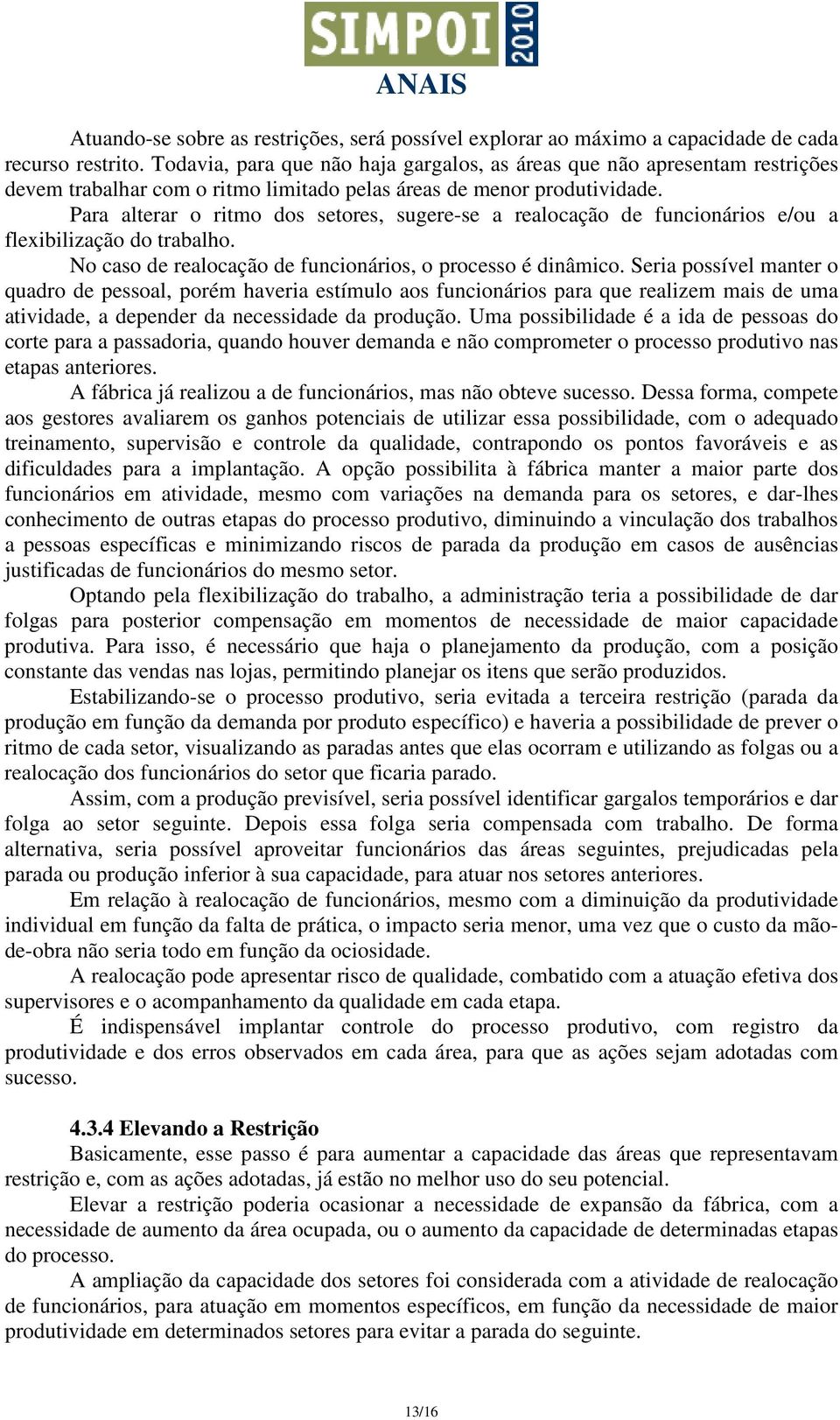 Para alterar o ritmo dos setores, sugere-se a realocação de funcionários e/ou a flexibilização do trabalho. No caso de realocação de funcionários, o processo é dinâmico.