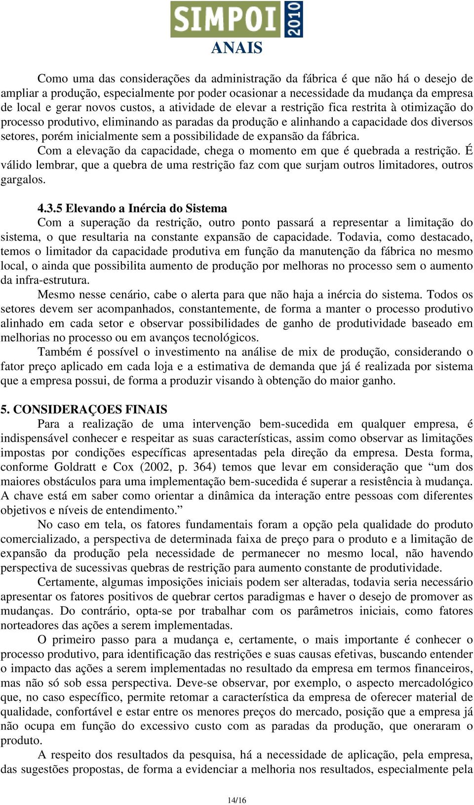 possibilidade de expansão da fábrica. Com a elevação da capacidade, chega o momento em que é quebrada a restrição.