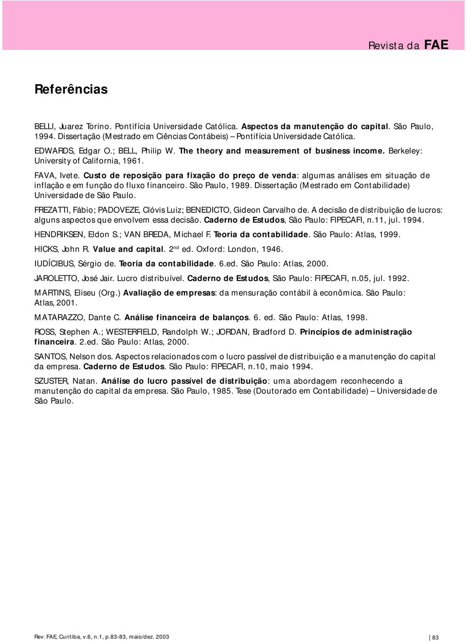 Berkeley: University of California, 1961. FAVA, Ivete. Custo de reposição para fixação do preço de venda: algumas análises em situação de inflação e em função do fluxo financeiro. São Paulo, 1989.