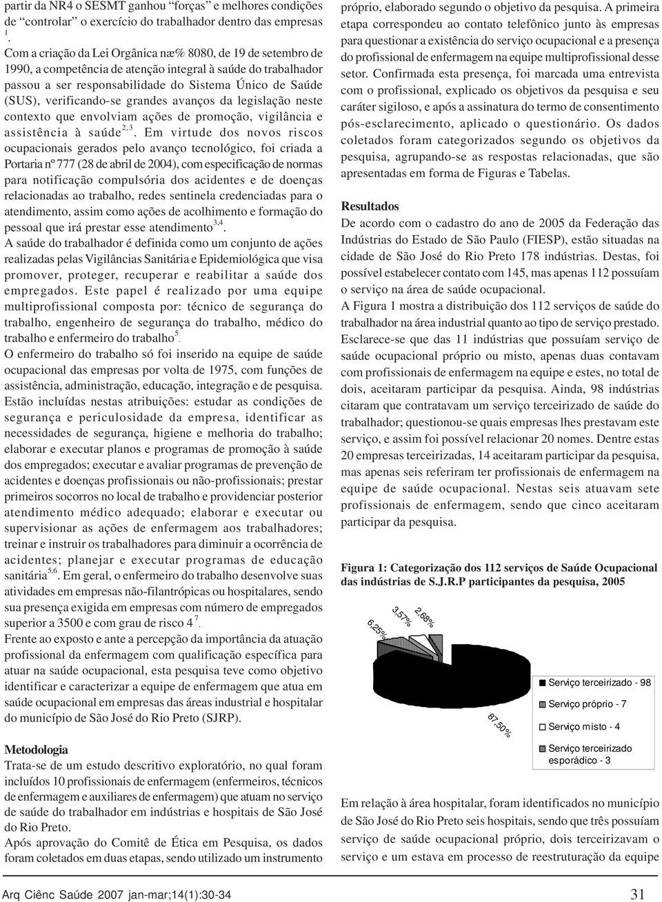 verificando-se grandes avanços da legislação neste contexto que envolviam ações de promoção, vigilância e assistência à saúde 2,3.