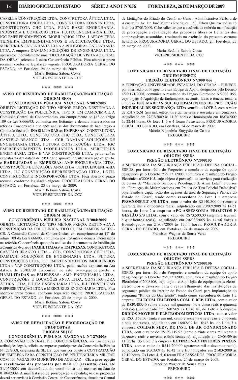 LTDA e POLIGONAL ENGENHARIA LTDA. A empresa DAMIANI SOLUÇÕES DE ENGENHARIA LTDA, apresentou indevidamente uma DECLARAÇÃO DE VISITA AO LOCAL DA OBRA referente à outra Concorrência Pública.