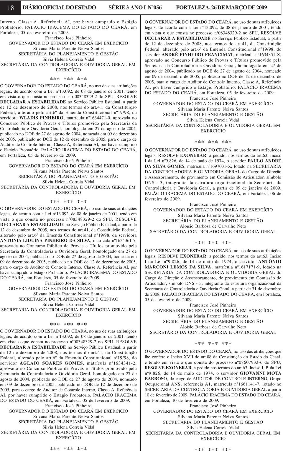 092, de 08 de janeiro de 2001, tendo em vista o que consta no processo no 08348329-2 do SPU, RESOLVE DECLARAR A ESTABILIDADE no Serviço Público Estadual, a partir de 12 de dezembro de 2008, nos