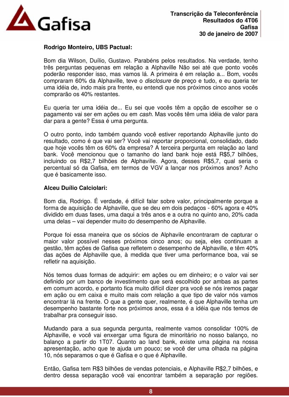 .. Bom, vocês compraram 60% da Alphaville, teve o disclosure de preço e tudo, e eu queria ter uma idéia de, indo mais pra frente, eu entendi que nos próximos cinco anos vocês comprarão os 40% restantes.