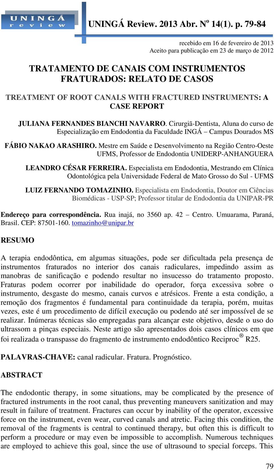 INSTRUMENTS: A CASE REPORT JULIANA FERNANDES BIANCHI NAVARRO. Cirurgiã-Dentista, Aluna do curso de Especialização em Endodontia da Faculdade INGÁ Campus Dourados MS FÁBIO NAKAO ARASHIRO.