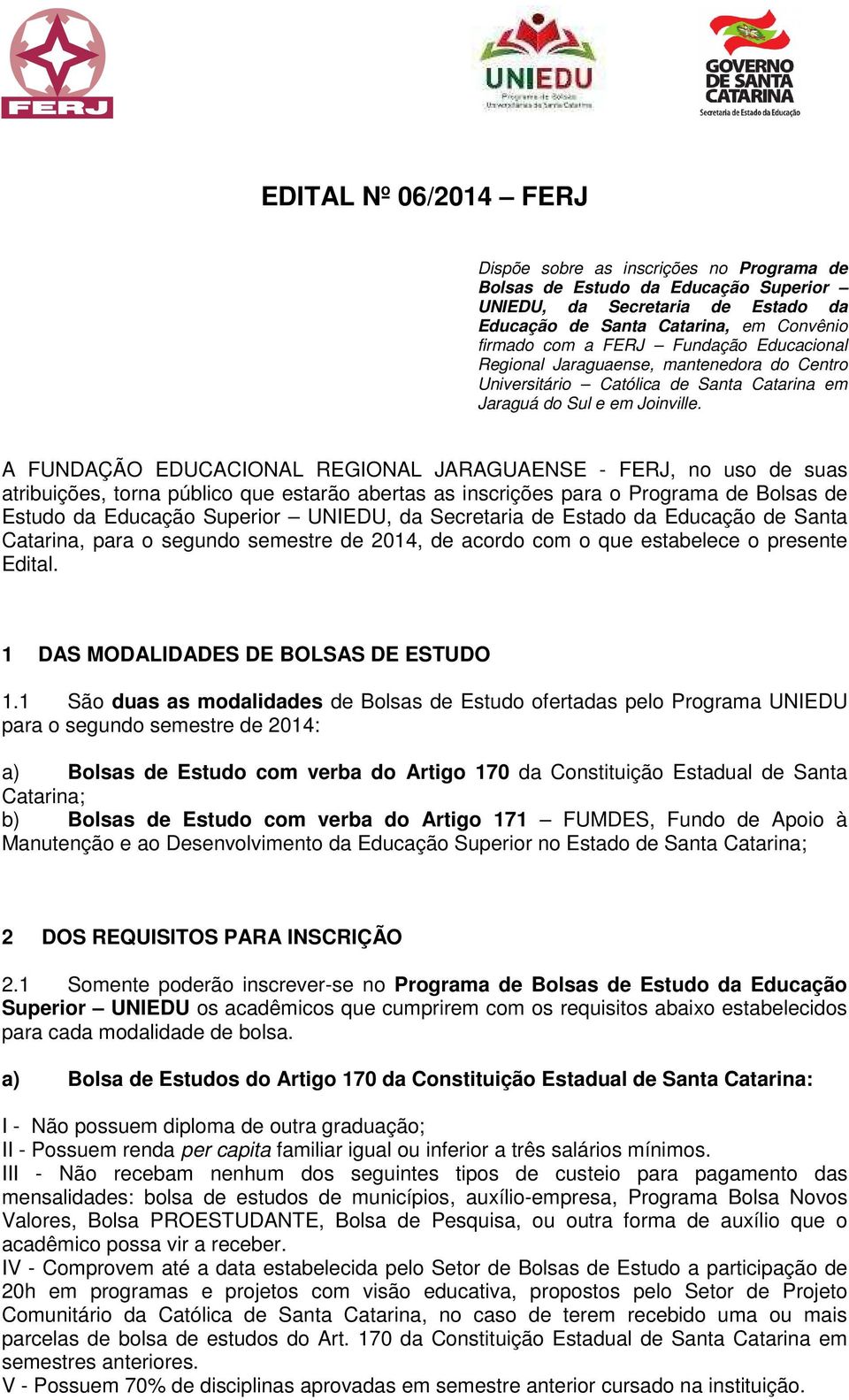 A FUNDAÇÃO EDUCACIONAL REGIONAL JARAGUAENSE - FERJ, no uso de suas atribuições, torna público que estarão abertas as inscrições para o Programa de Bolsas de Estudo da Educação Superior UNIEDU, da