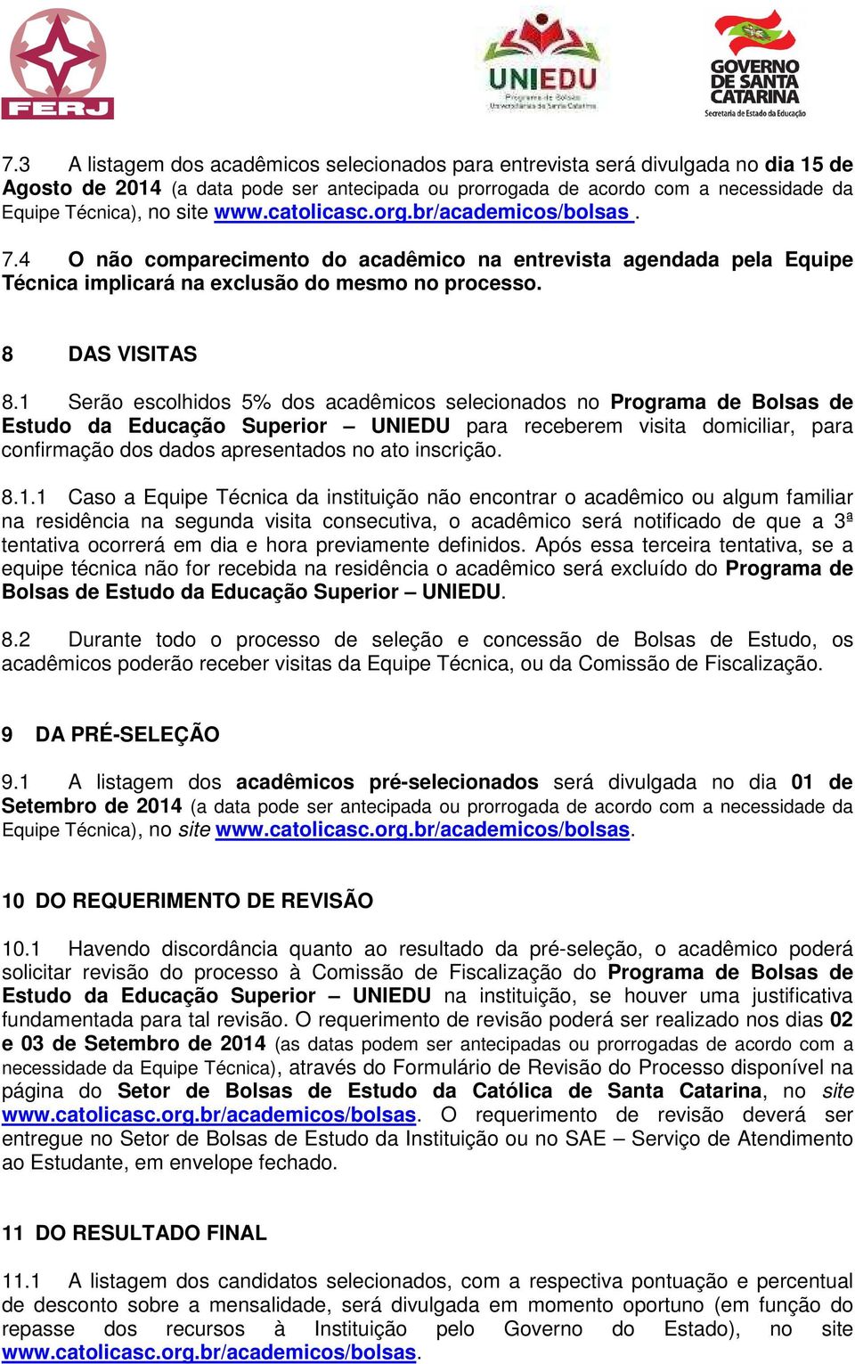 1 Serão escolhidos 5% dos acadêmicos selecionados no Programa de Bolsas de Estudo da Educação Superior UNIEDU para receberem visita domiciliar, para confirmação dos dados apresentados no ato