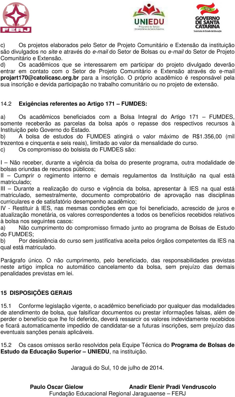 br para a inscrição. O próprio acadêmico é responsável pela sua inscrição e devida participação no trabalho comunitário ou no projeto de extensão. 14.