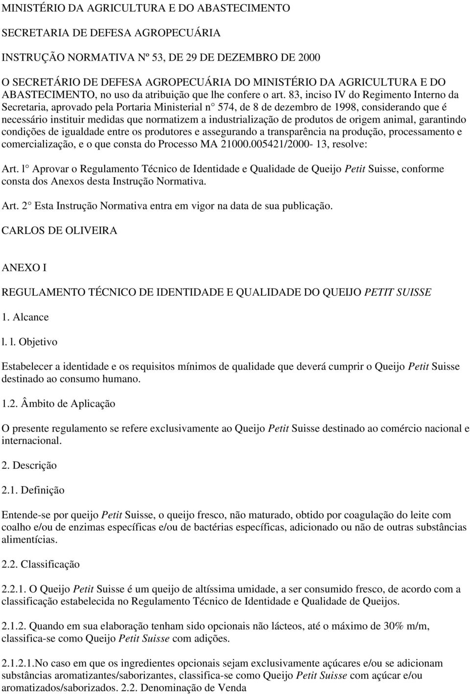 83, inciso IV do Regimento Interno da Secretaria, aprovado pela Portaria Ministerial n 574, de 8 de dezembro de 1998, considerando que é necessário instituir medidas que normatizem a industrialização