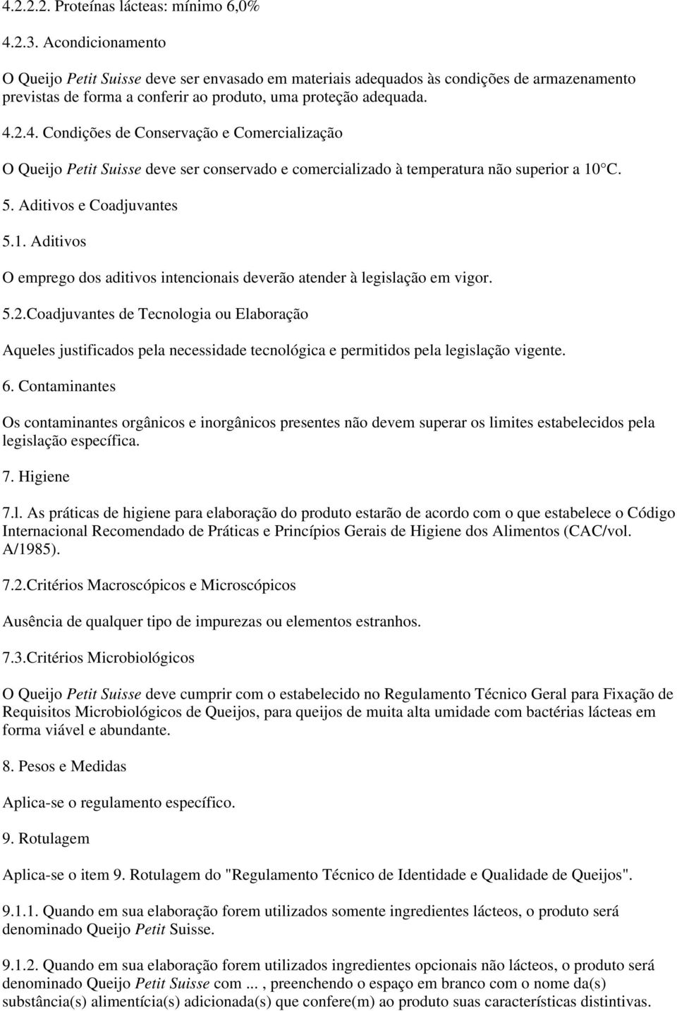 2.4. Condições de Conservação e Comercialização O Queijo Petit Suisse deve ser conservado e comercializado à temperatura não superior a 10