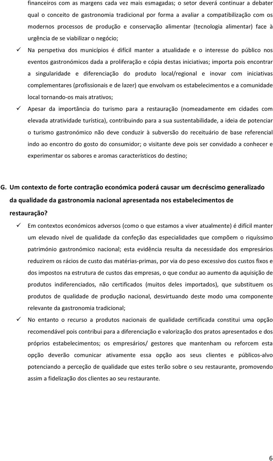 gastronómicos dada a proliferação e cópia destas iniciativas; importa pois encontrar a singularidade e diferenciação do produto local/regional e inovar com iniciativas complementares (profissionais e