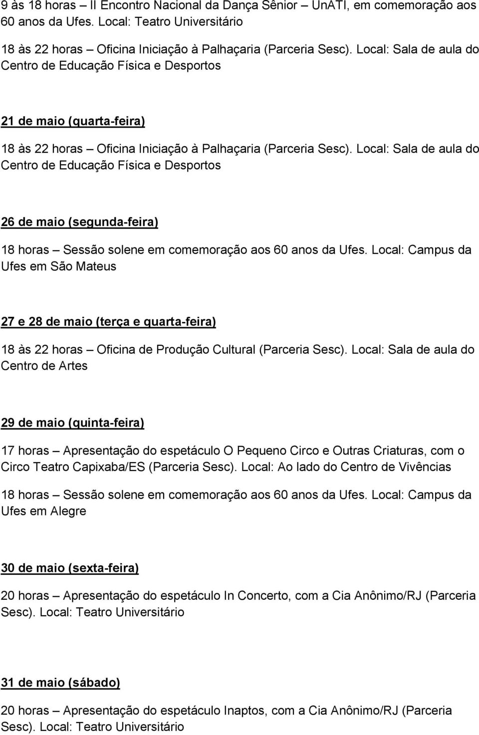 Local: Sala de aula do Centro de Educação Física e Desportos 26 de maio (segunda-feira) 18 horas Sessão solene em comemoração aos 60 anos da Ufes.