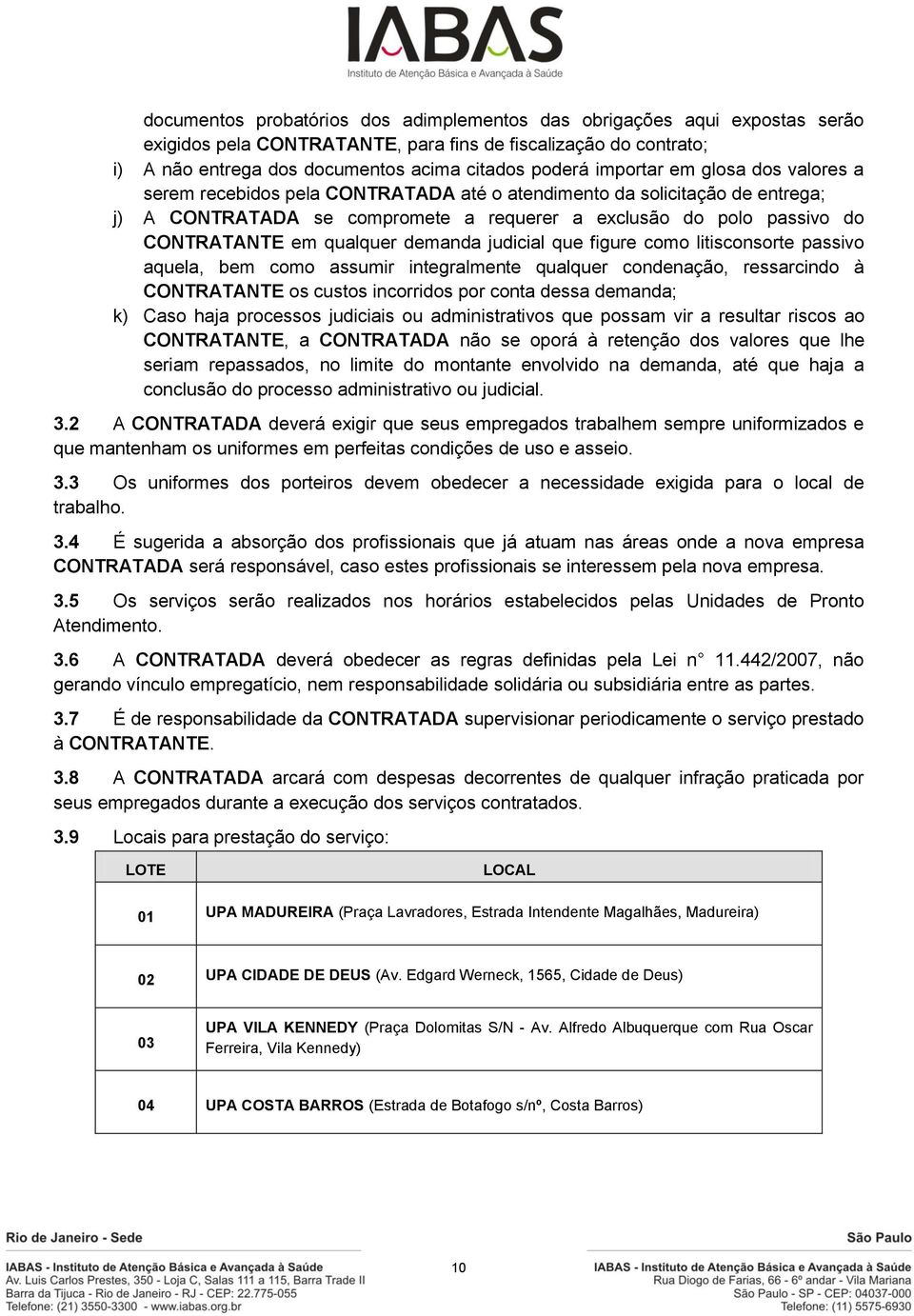 qualquer demanda judicial que figure como litisconsorte passivo aquela, bem como assumir integralmente qualquer condenação, ressarcindo à CONTRATANTE os custos incorridos por conta dessa demanda; k)