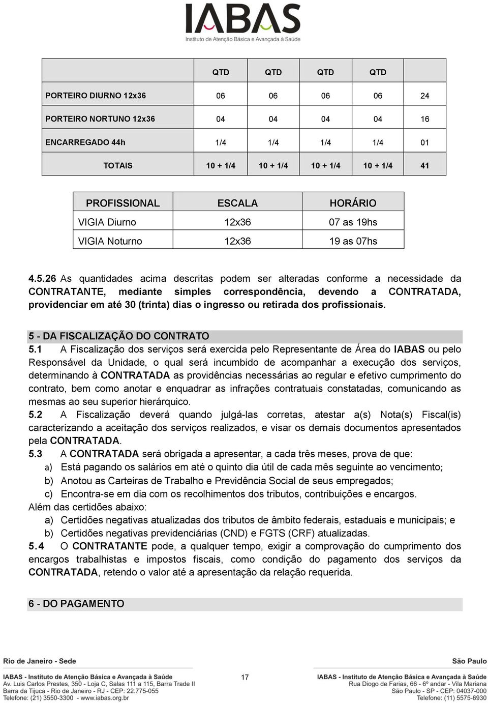 26 As quantidades acima descritas podem ser alteradas conforme a necessidade da CONTRATANTE, mediante simples correspondência, devendo a CONTRATADA, providenciar em até 30 (trinta) dias o ingresso ou