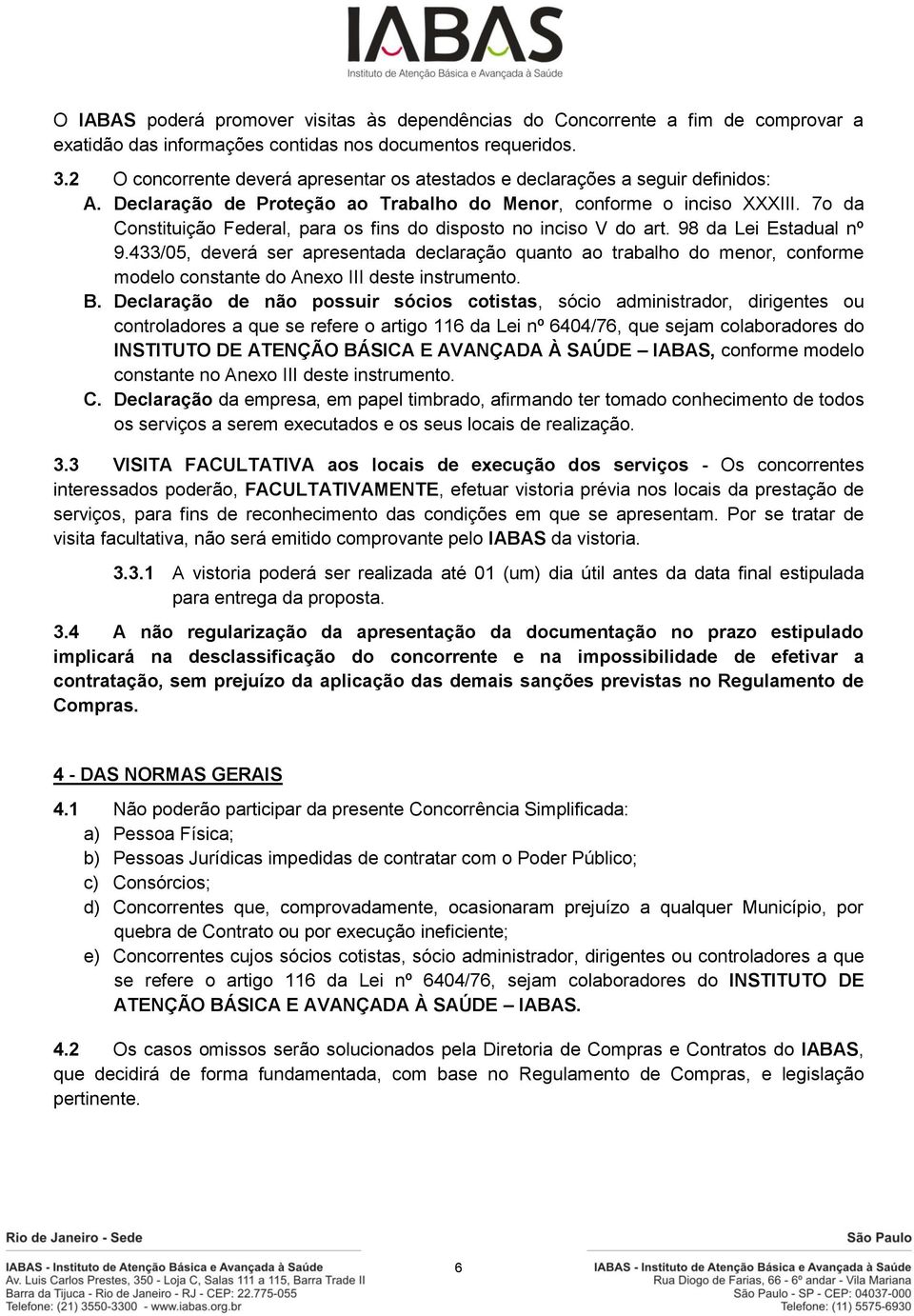 7o da Constituição Federal, para os fins do disposto no inciso V do art. 98 da Lei Estadual nº 9.