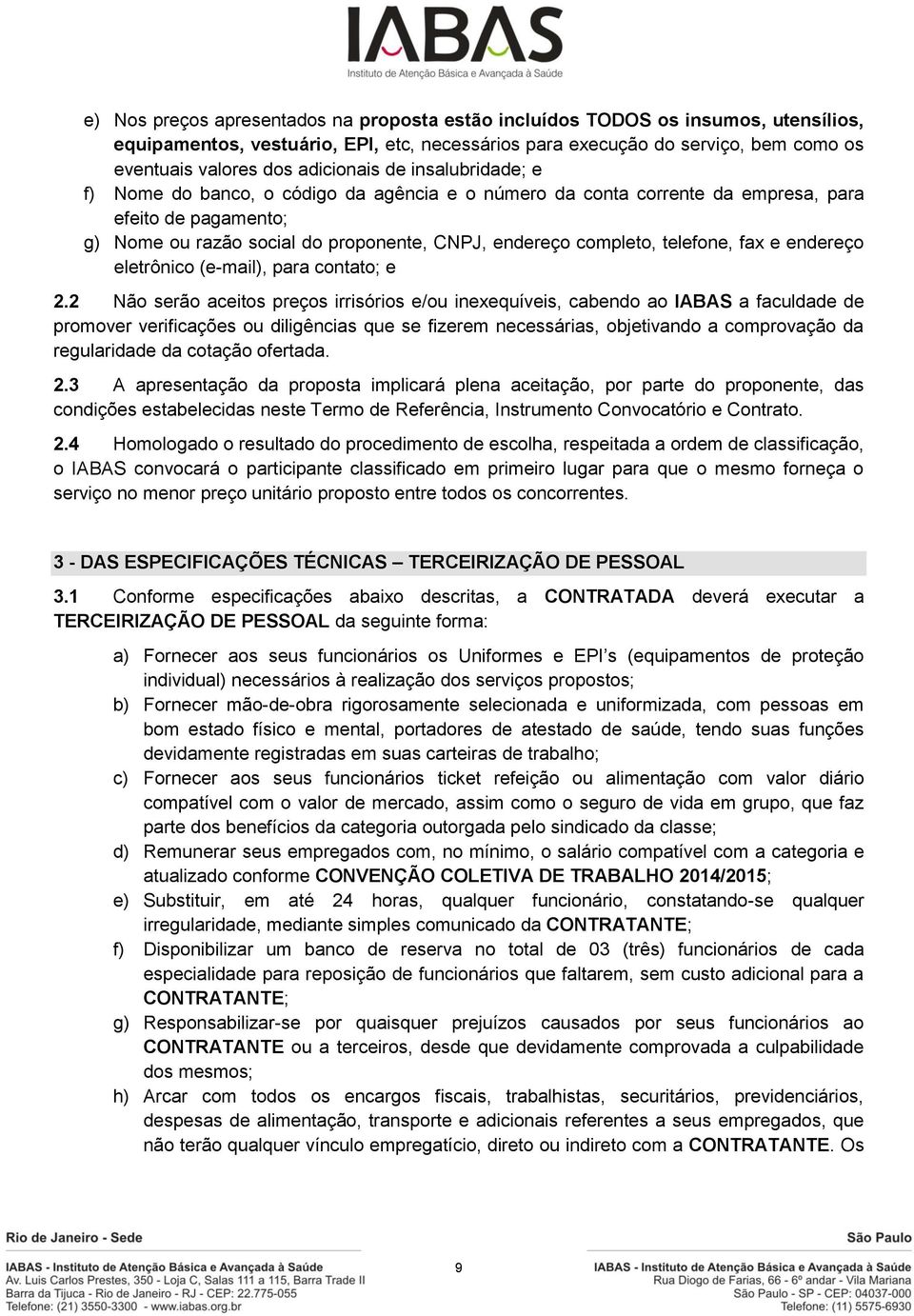 telefone, fax e endereço eletrônico (e-mail), para contato; e 2.