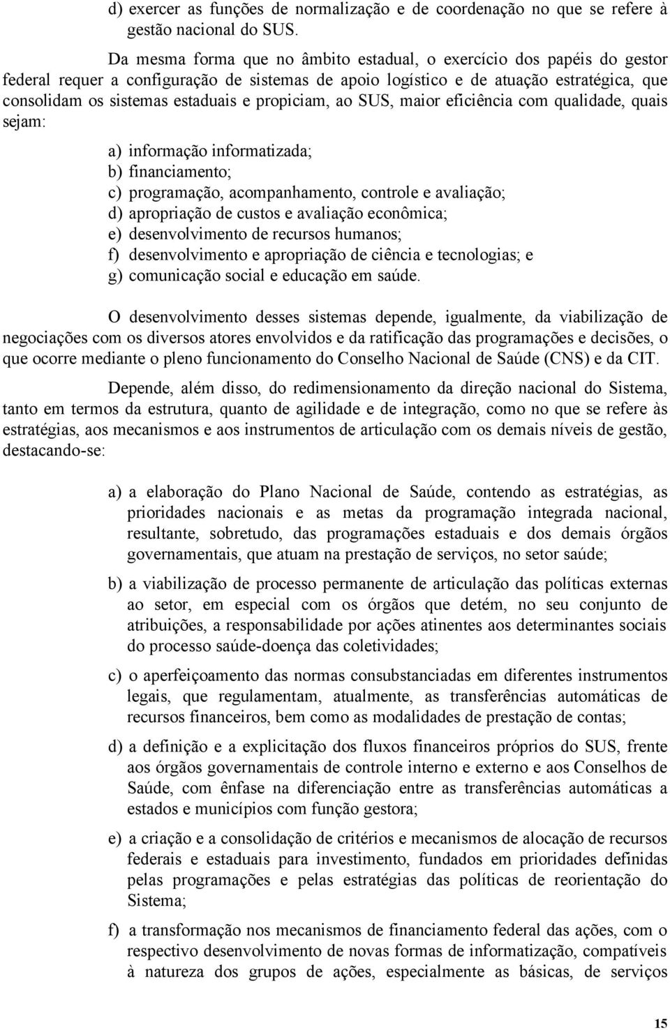 propiciam, ao SUS, maior eficiência com qualidade, quais sejam: a) informação informatizada; b) financiamento; c) programação, acompanhamento, controle e avaliação; d) apropriação de custos e