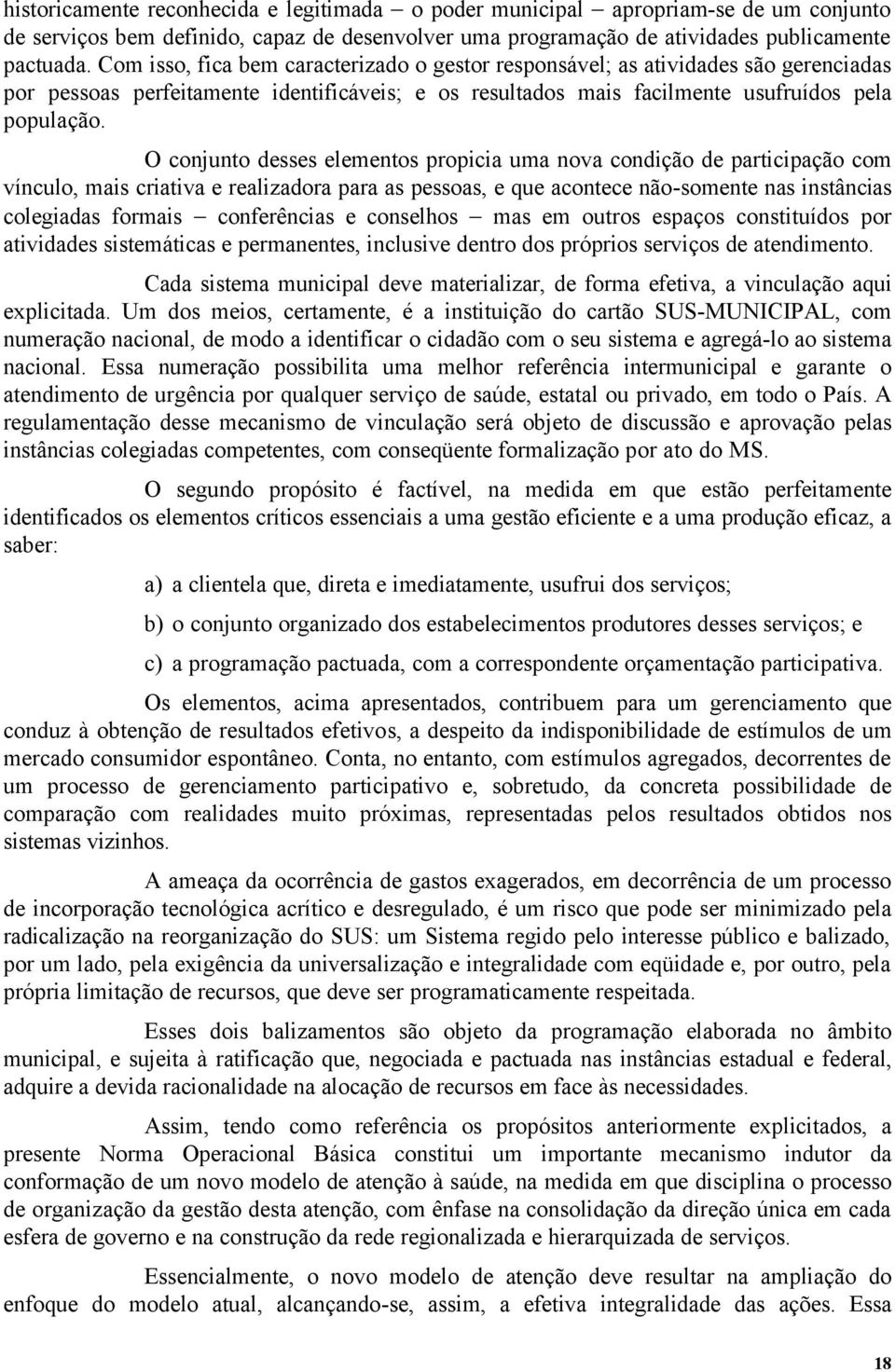 O conjunto desses elementos propicia uma nova condição de participação com vínculo, mais criativa e realizadora para as pessoas, e que acontece não-somente nas instâncias colegiadas formais