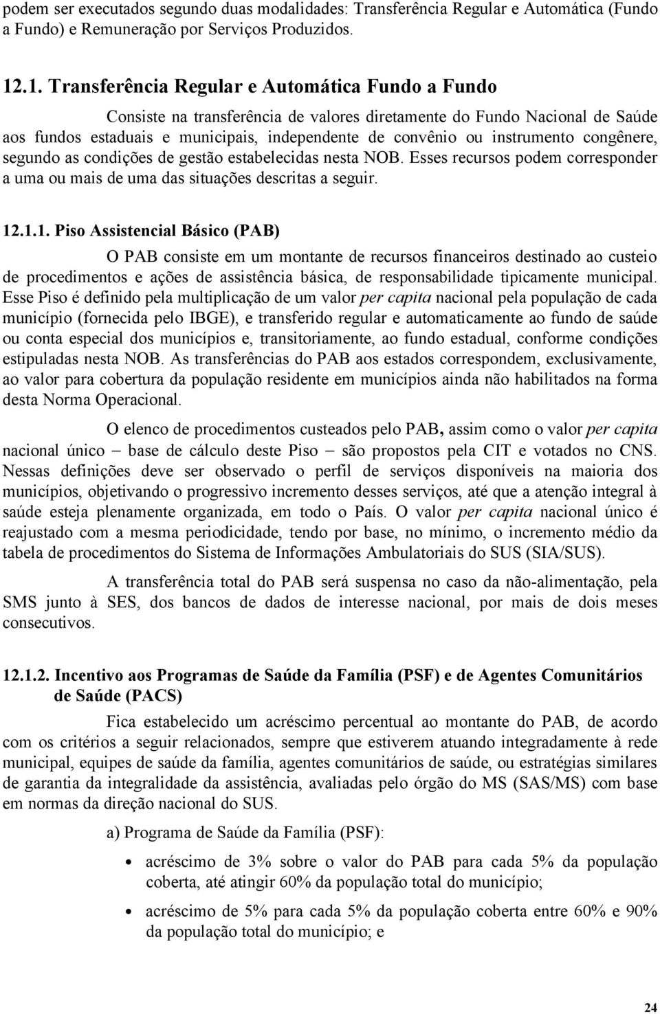 instrumento congênere, segundo as condições de gestão estabelecidas nesta NOB. Esses recursos podem corresponder a uma ou mais de uma das situações descritas a seguir. 12