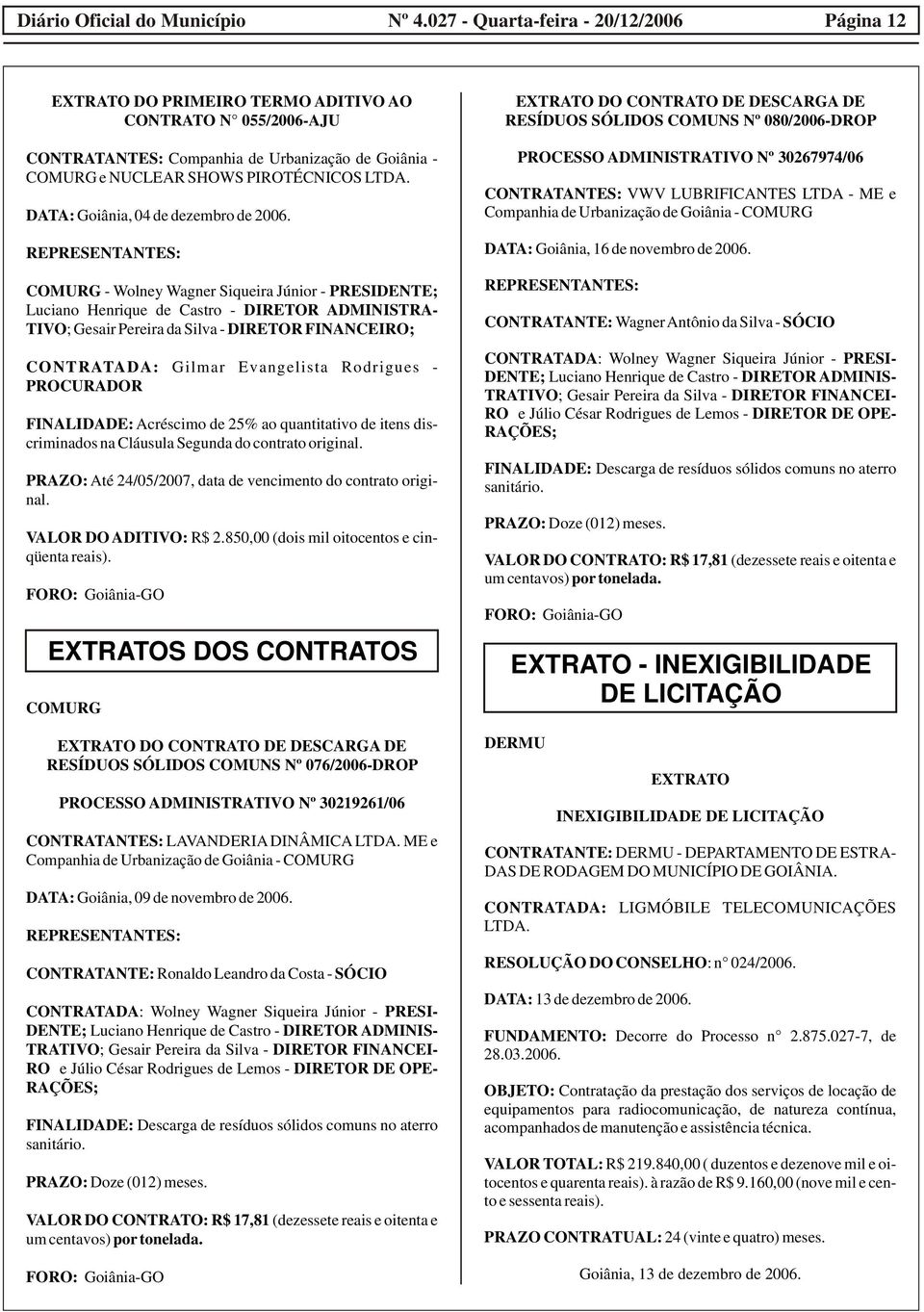 REPRESENTANTES: COMURG - Wolney Wagner Siqueira Júnior - PRESIDENTE; Luciano Henrique de Castro - DIRETOR ADMINISTRA- TIVO; Gesair Pereira da Silva - DIRETOR FINANCEIRO; CONTRATADA: Gilmar