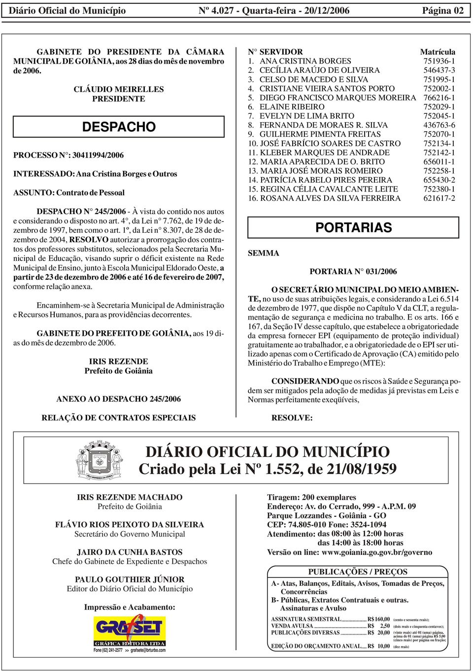 considerando o disposto no art. 4, da Lei n 7.762, de 19 de dezembro de 1997, bem como o art. 1º, da Lei n 8.