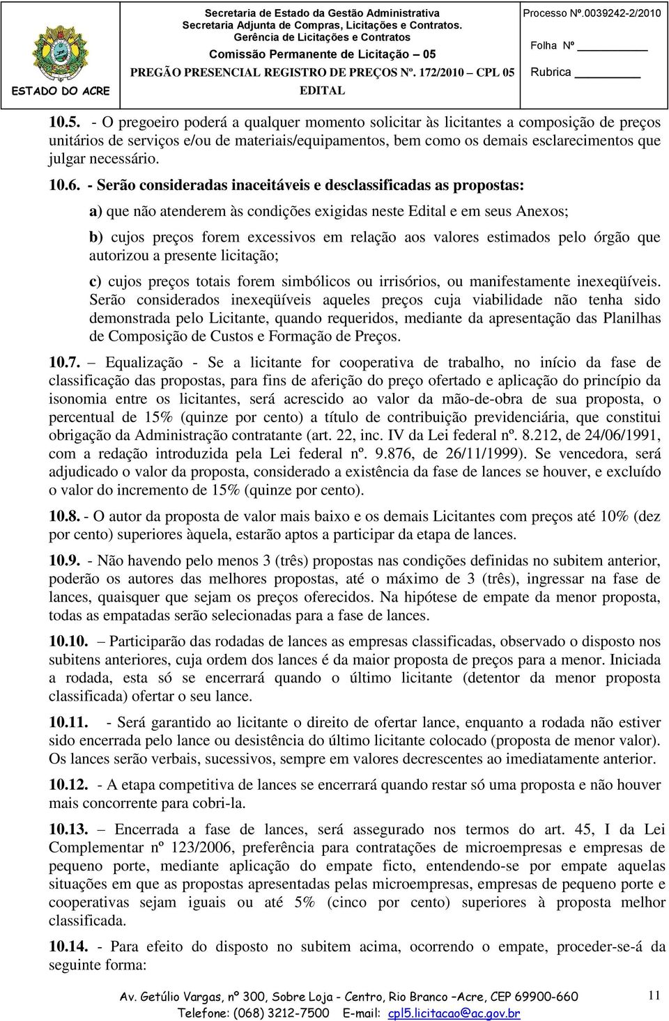 10.6. - Serão consideradas inaceitáveis e desclassificadas as propostas: a) que não atenderem às condições exigidas neste Edital e em seus Anexos; b) cujos preços forem excessivos em relação aos