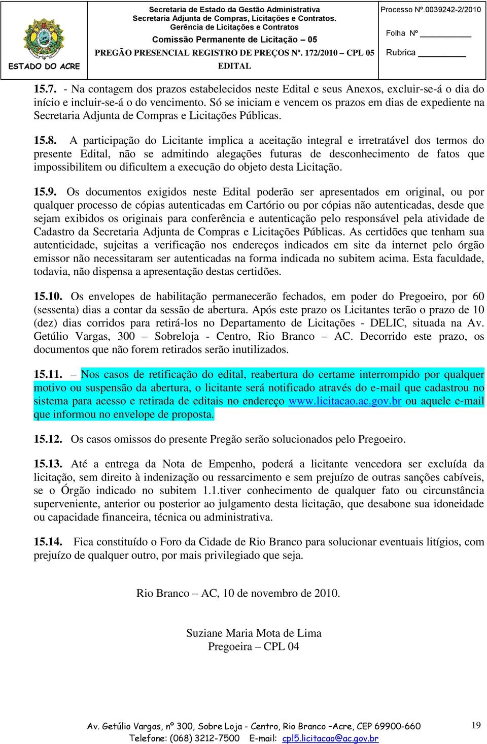 A participação do Licitante implica a aceitação integral e irretratável dos termos do presente Edital, não se admitindo alegações futuras de desconhecimento de fatos que impossibilitem ou dificultem