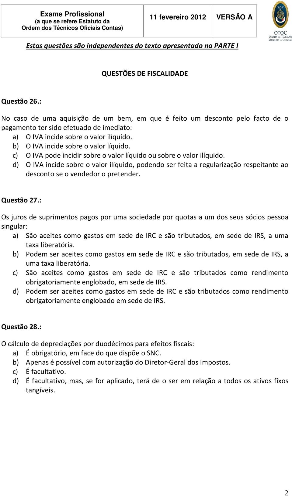 c) O IVA pode incidir sobre o valor líquido ou sobre o valor ilíquido. d) O IVA incide sobre o valor ilíquido, podendo ser feita a regularização respeitante ao desconto se o vendedor o pretender.