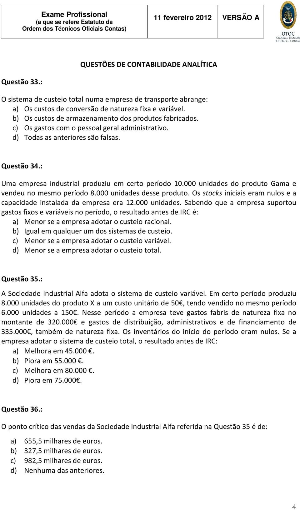 : Uma empresa industrial produziu em certo período 10.000 unidades do produto Gama e vendeu no mesmo período 8.000 unidades desse produto.