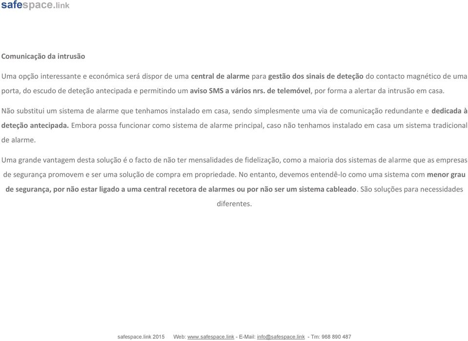 Não substitui um sistema de alarme que tenhamos instalado em casa, sendo simplesmente uma via de comunicação redundante e dedicada à deteção antecipada.