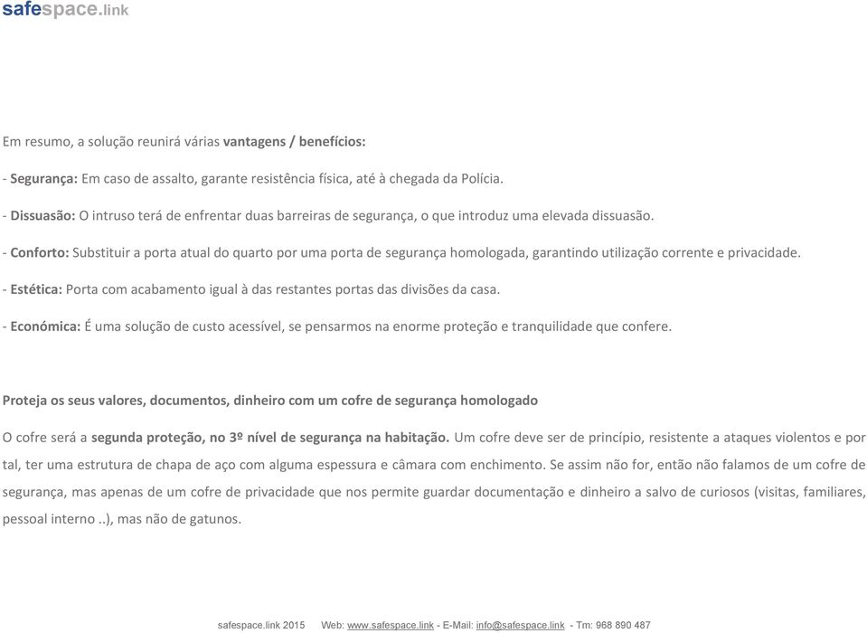 - Conforto: Substituir a porta atual do quarto por uma porta de segurança homologada, garantindo utilização corrente e privacidade.