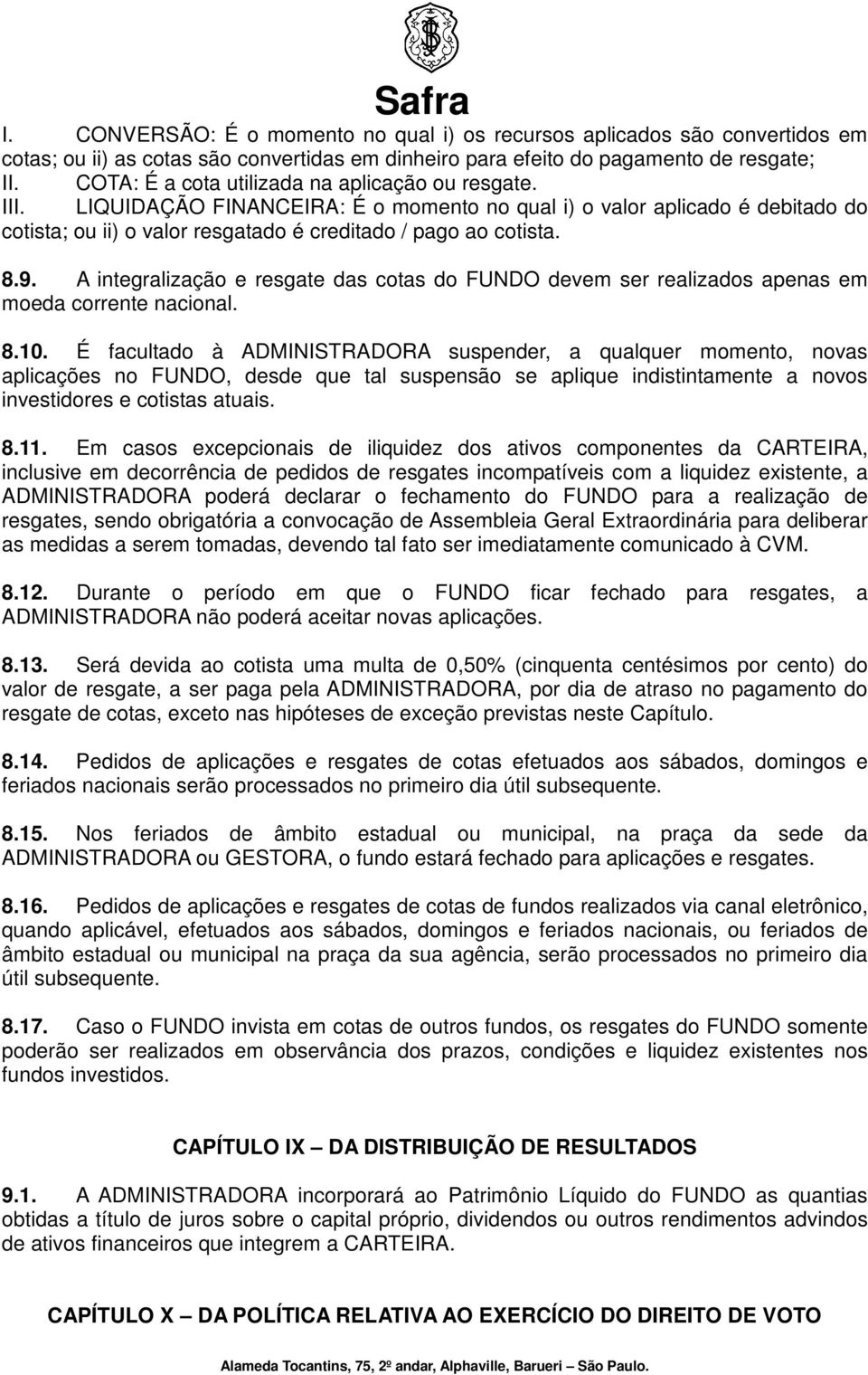 9. A integralização e resgate das cotas do FUNDO devem ser realizados apenas em moeda corrente nacional. 8.10.