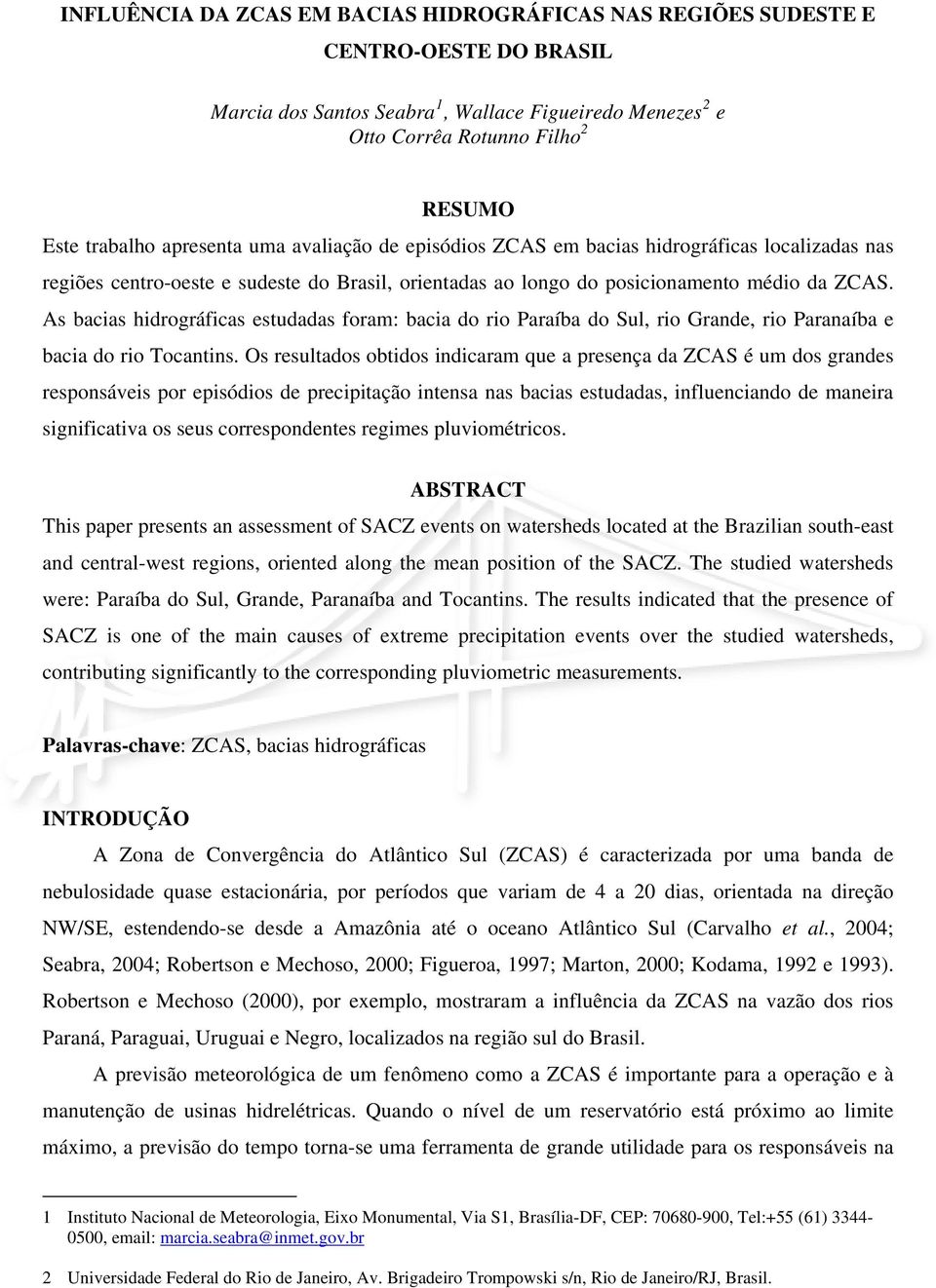 Os esultds tids idicm que peseç d é um ds gdes espsáeis p episódis de pecipitçã ites s cis estudds, ifluecid de mei sigificti s seus cespdetes egimes pluimétics.