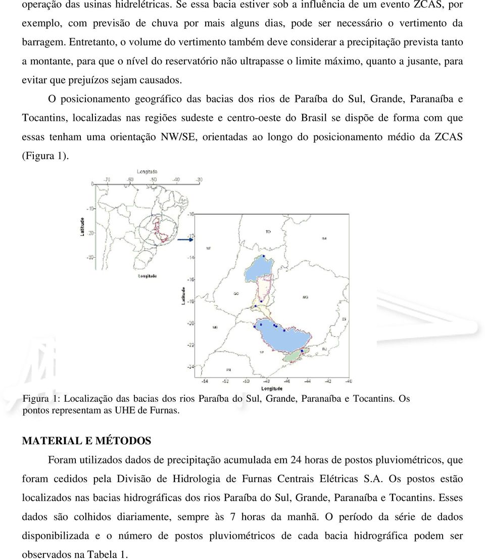 O psicimet gegáfic ds cis ds is de Pí d Sul, Gde, Pí e Tctis, lclizds s egiões sudeste e cet-este d Bsil se dispõe de fm cm que esss tehm um ietçã NW/SE, ietds lg d psicimet médi d (Figu 1).