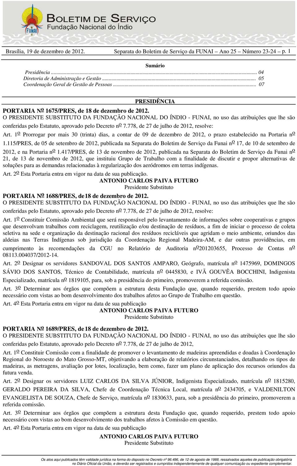 778, de 27 de julho de 2012, resolve: Art. 1 o Prorrogar por mais 30 (trinta) dias, a contar de 09 de dezembro de 2012, o prazo estabelecido na Portaria n o 1.