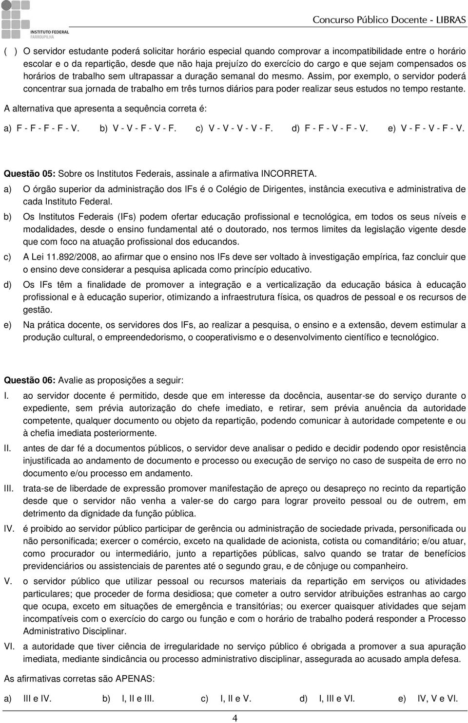 Assim, por exemplo, o servidor poderá concentrar sua jornada de trabalho em três turnos diários para poder realizar seus estudos no tempo restante.