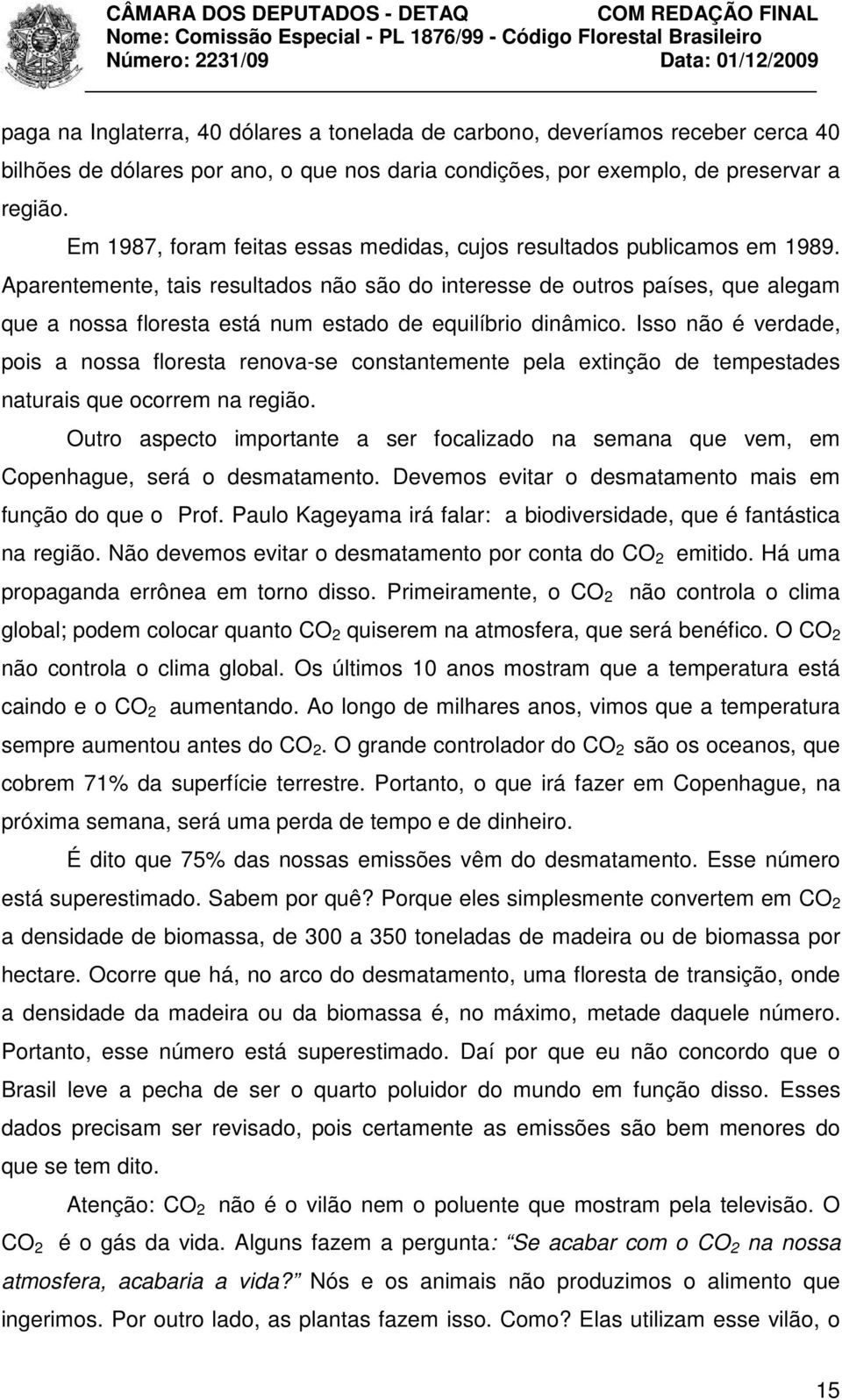 Aparentemente, tais resultados não são do interesse de outros países, que alegam que a nossa floresta está num estado de equilíbrio dinâmico.