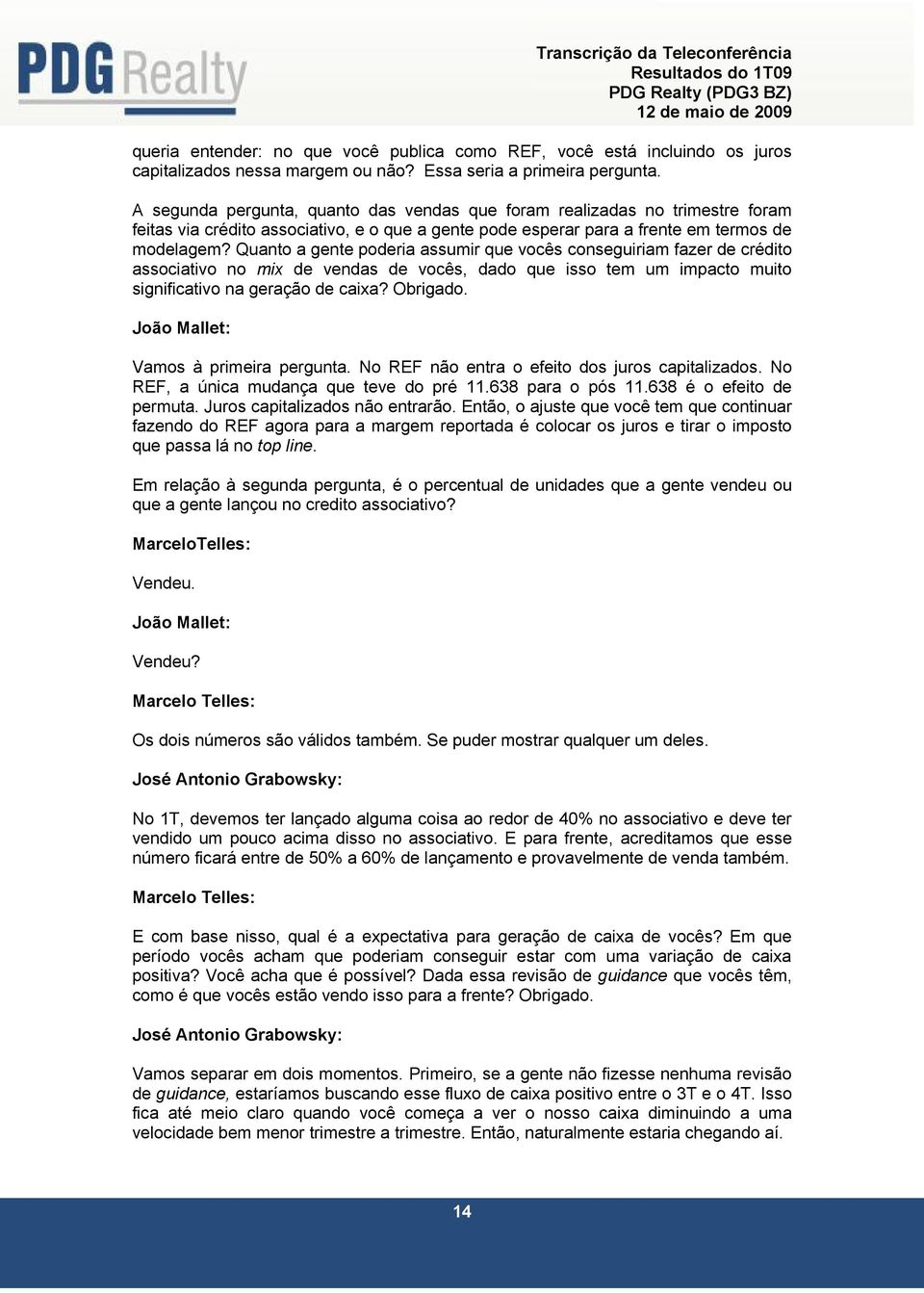 Quanto a gente poderia assumir que vocês conseguiriam fazer de crédito associativo no mix de vendas de vocês, dado que isso tem um impacto muito significativo na geração de caixa? Obrigado.