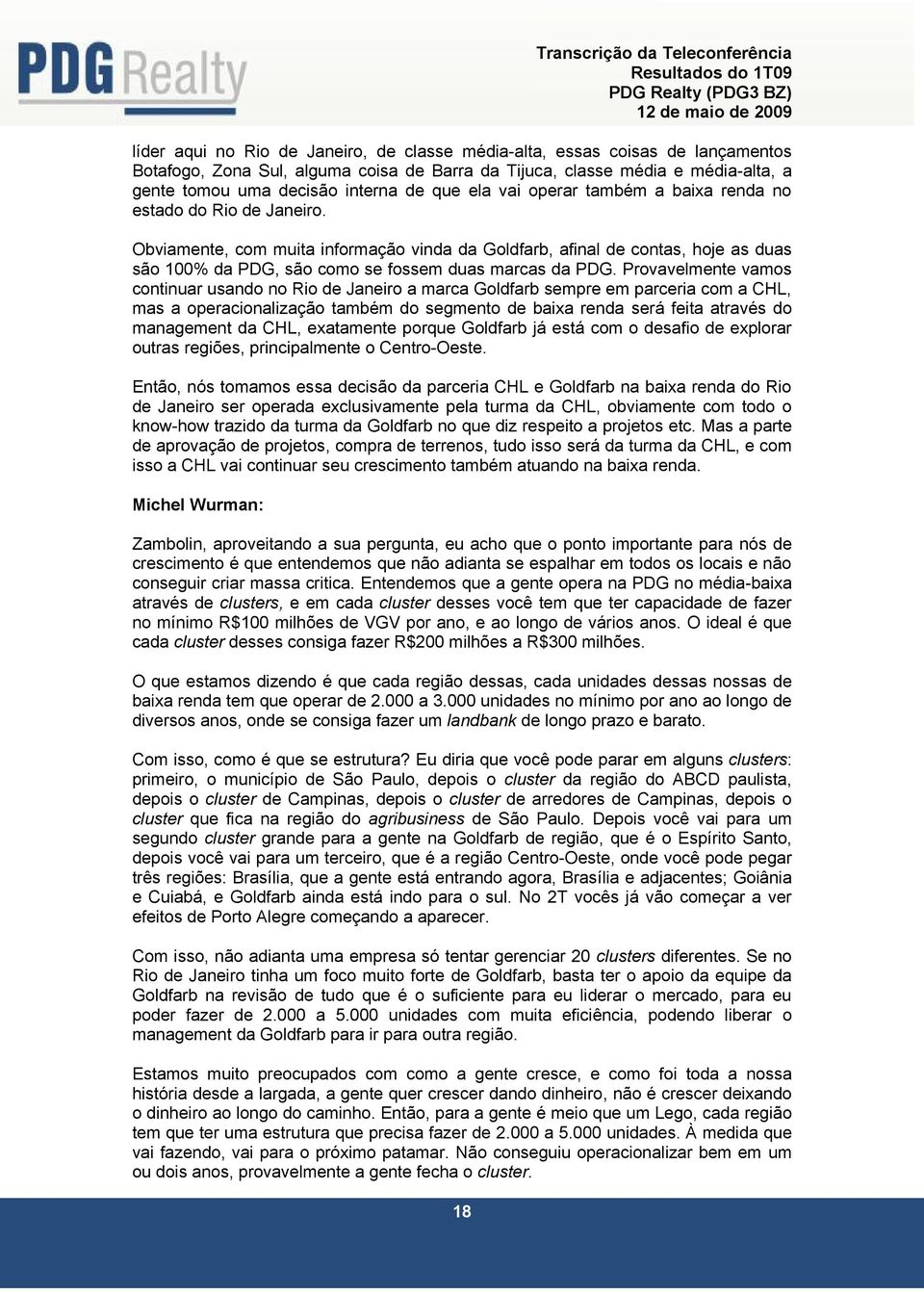 Obviamente, com muita informação vinda da Goldfarb, afinal de contas, hoje as duas são 100% da PDG, são como se fossem duas marcas da PDG.