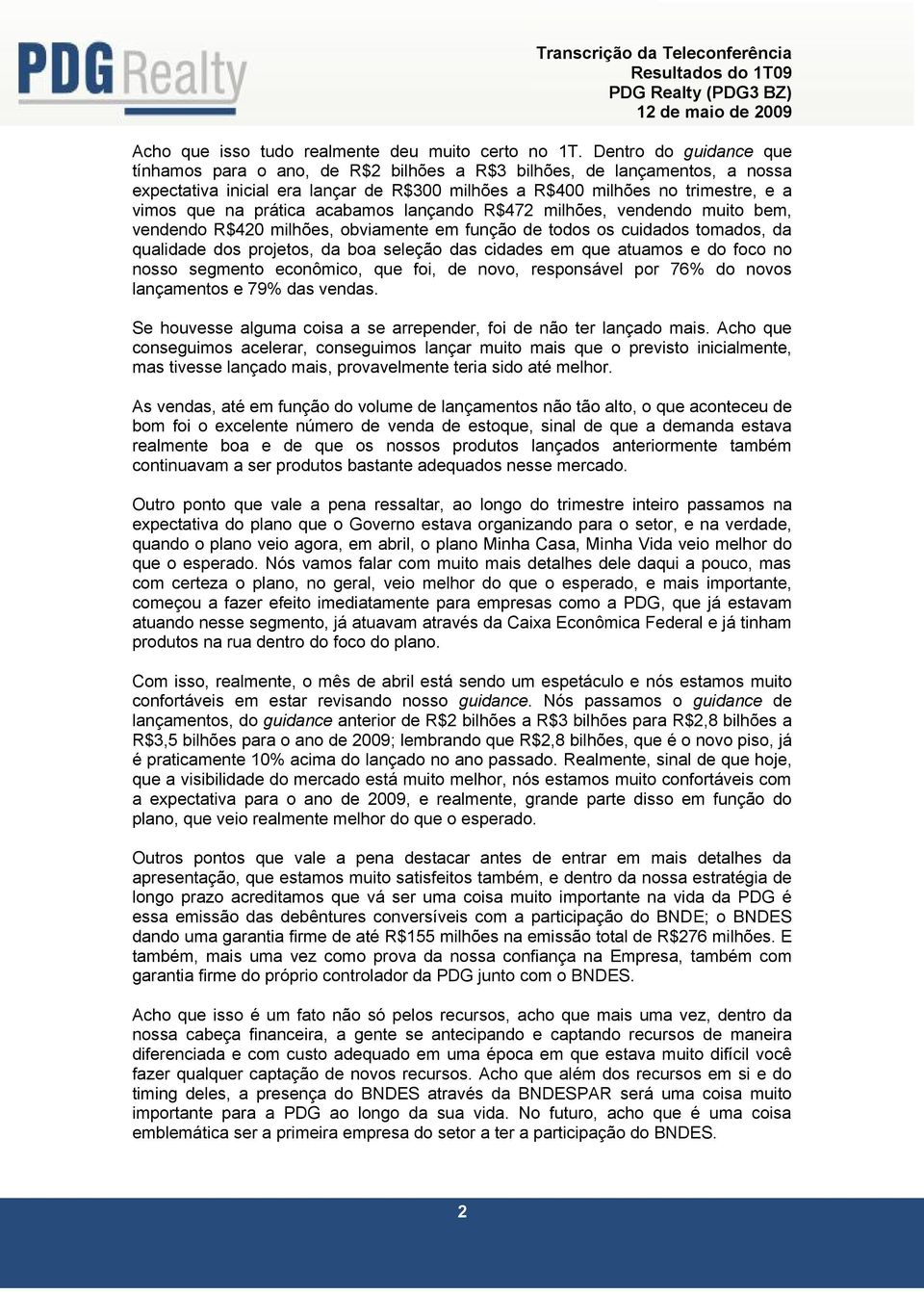 prática acabamos lançando R$472 milhões, vendendo muito bem, vendendo R$420 milhões, obviamente em função de todos os cuidados tomados, da qualidade dos projetos, da boa seleção das cidades em que