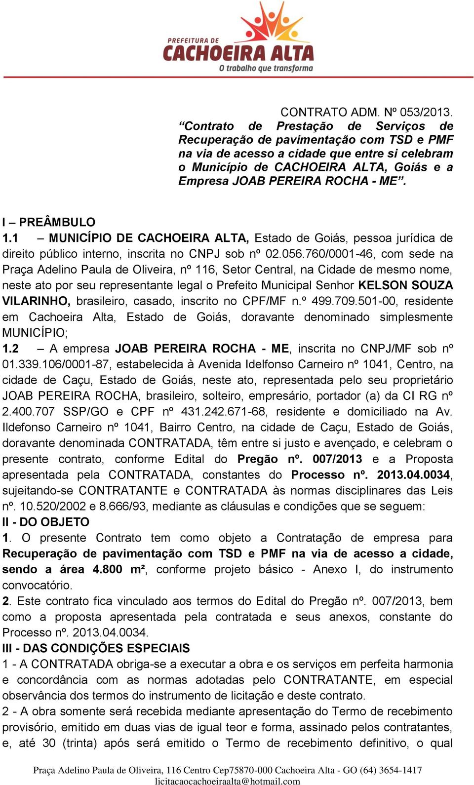 I PREÂMBULO 1.1 MUNICÍPIO DE CACHOEIRA ALTA, Estado de Goiás, pessoa jurídica de direito público interno, inscrita no CNPJ sob nº 02.056.