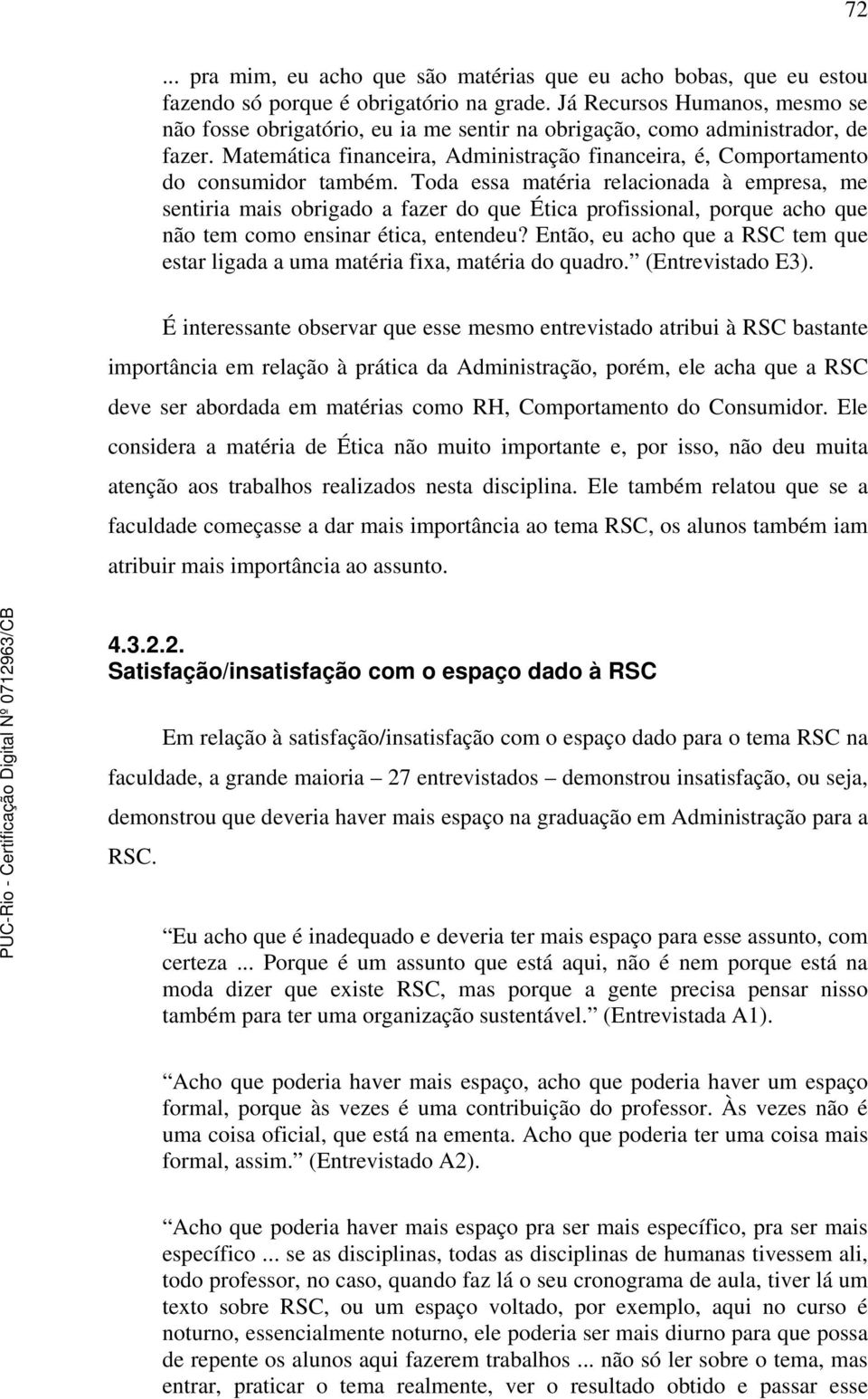 Toda essa matéria relacionada à empresa, me sentiria mais obrigado a fazer do que Ética profissional, porque acho que não tem como ensinar ética, entendeu?