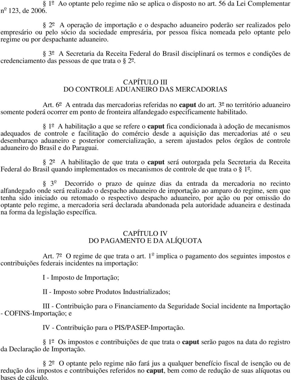 aduaneiro. 3º A Secretaria da Receita Federal do Brasil disciplinará os termos e condições de credenciamento das pessoas de que trata o 2º. CAPÍTULO III DO CONTROLE ADUANEIRO DAS MERCADORIAS Art.