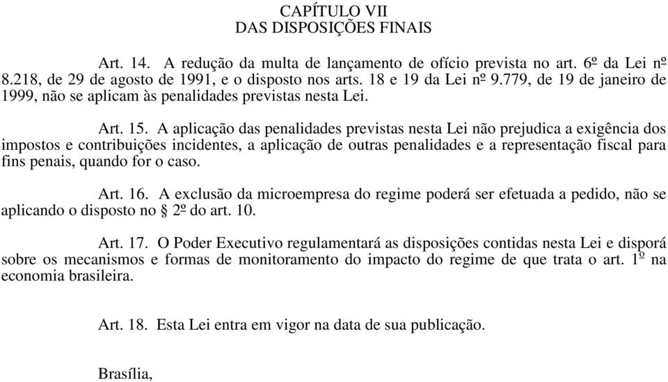 A aplicação das penalidades previstas nesta Lei não prejudica a exigência dos impostos e contribuições incidentes, a aplicação de outras penalidades e a representação fiscal para fins penais, quando