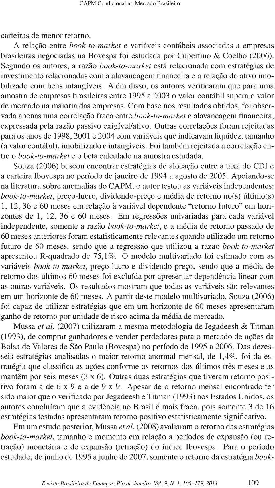 Segundo os autores, a razão book-to-market está relacionada com estratégias de investimento relacionadas com a alavancagem financeira e a relação do ativo imobilizado com bens intangíveis.